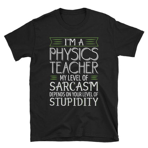 I’m A Physics Teacher T-Shirt Funny Sarcasm Stupidity Physics Teacher Tee, Gift for Physics Teachers