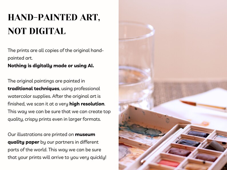 May include: A watercolor paint set with various colors, a glass of water, and a paintbrush. The image includes text that reads "HAND-PAINTED ART, NOT DIGITAL". The text also states that the prints are copies of original hand-painted art.