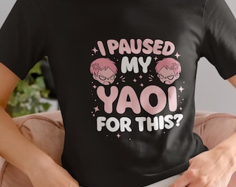 I Paused My Yaoi For This Shirt - Funny BL Manga Lover Tee - Boys Love Anime Shirt - Cute Yaoi Gift for Manga Fans - Fujoshi Fudanshi Merch