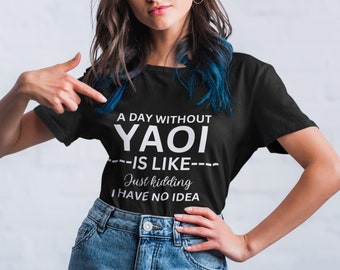 A Day Without Yaoi Shirt - Funny Yaoi Manga Lover Tee - Boys Love BL Anime Gift - Cute Yaoi T-Shirt - Fujoshi Fudanshi Merch