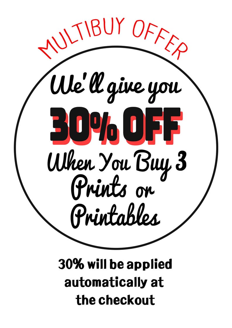 May include: A circular graphic with a white background and black border featuring red text that reads MULTIBUY OFFER. Black text reads We'll give you 30% OFF When You Buy 3 Prints or Printables. Below the circle, black text reads 30% will be applied automatically at the checkout.