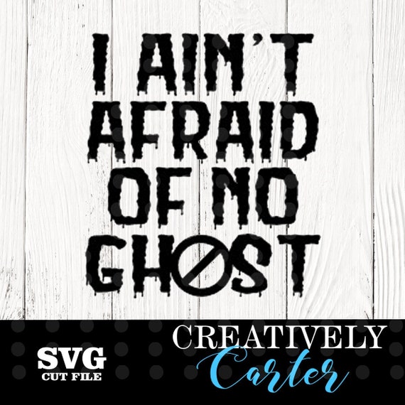 I Ain T Afraid Of No Ghost Svg Ghost Svg Halloween Svg Etsy
