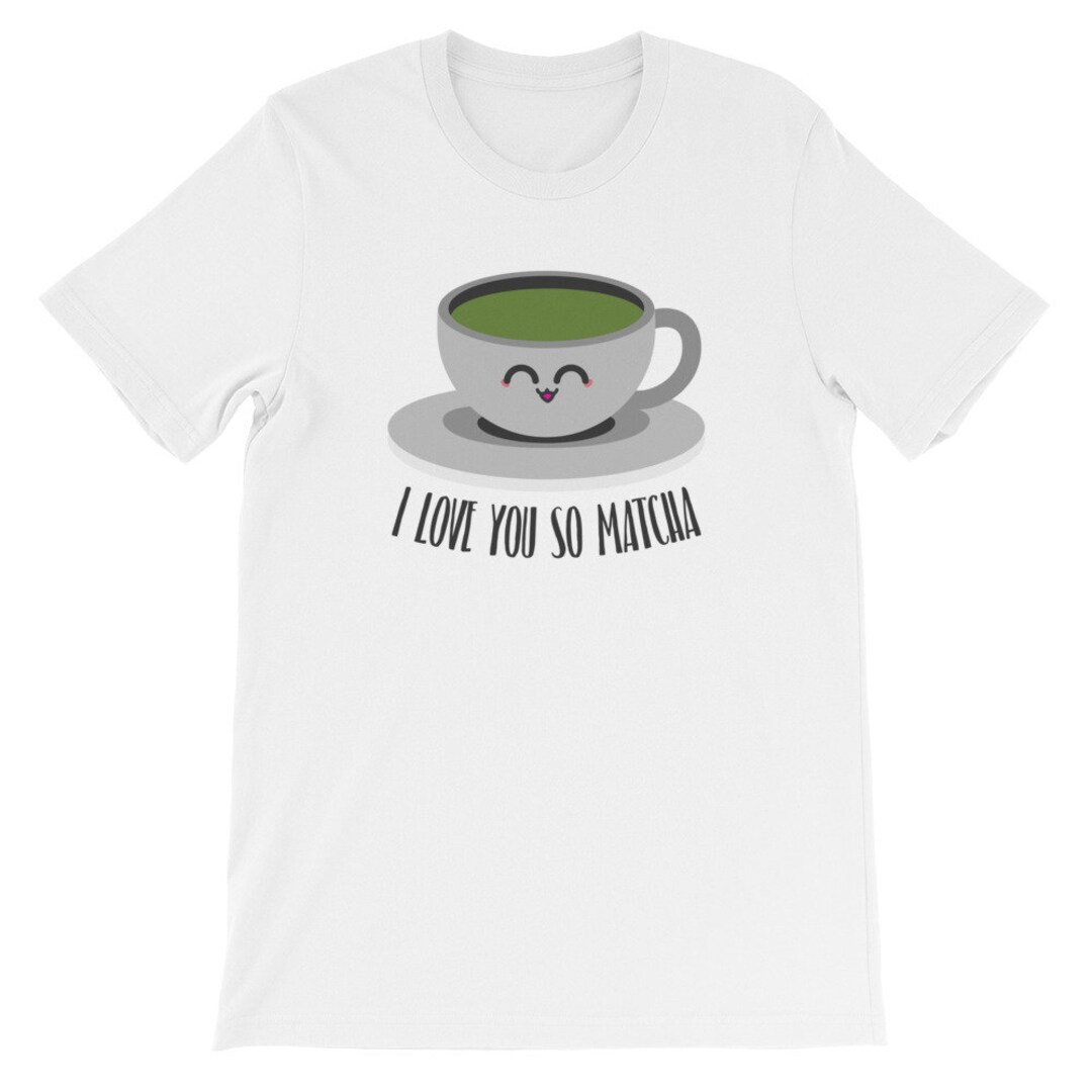 I Love You so Matcha Shirt Matcha Tea Shirt Matcha Shirt Etsy
