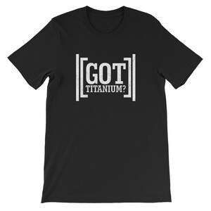 Got Titanium? Shirt Funny Titanium Shirt Funny Surgery Shirt