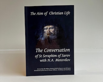 The Aim of Christian Life: The Conversation of St Seraphim of Sarov with N.A. Motovilov