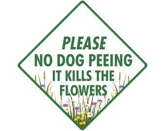 Please No Dog Peeing - Kills the Flower Exterior No Dog Peeing Aluminum Sign or Vinyl Sticker Weatherproof & UV Protected - 6 x 6 or 12 x 12