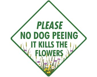 Please No Dog Peeing - Kills the Flower Exterior No Dog Peeing Aluminum Sign or Vinyl Sticker Weatherproof & UV Protected - 6 x 6 or 12 x 12