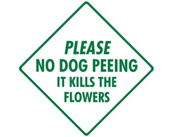 Please No Dog Peeing - Kills the Flower Exterior No Dog Peeing Aluminum Sign or Vinyl Sticker Weatherproof & UV Protected - 6 x 6 or 12 x 12