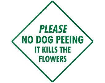 Please No Dog Peeing - Kills the Flower Exterior No Dog Peeing Aluminum Sign or Vinyl Sticker Weatherproof & UV Protected - 6 x 6 or 12 x 12
