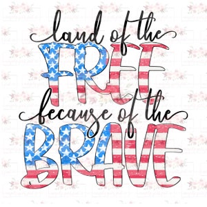 Land of the Free because of the Brave PNG | hand drawn | USA | Fourth of July | Veterans Day | Sublimation | Digital Design