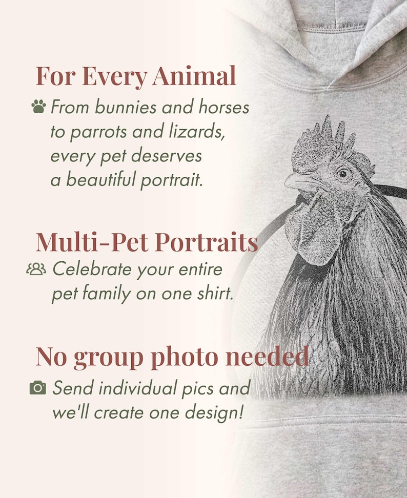 Puede incluir: Una sudadera con capucha de color gris claro que presenta un boceto detallado en blanco y negro de un gallo. El texto dice: For Every Animal, From bunnies and horses to parrots and lizards, every pet deserves a beautiful portrait. Multi-Pet Portraits, Celebrate your entire pet family on one shirt. No group photo needed, Send individual pics and we'll create one design!
