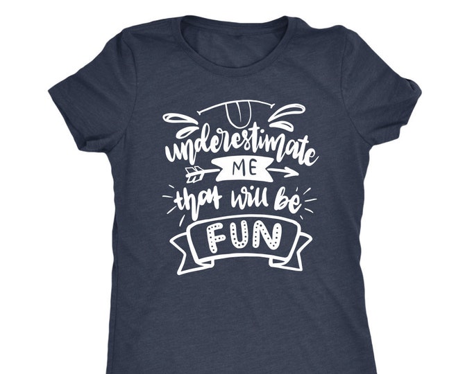 Underestimate Me That Will Be Fun T Shirt - Next Level Womens Triblend