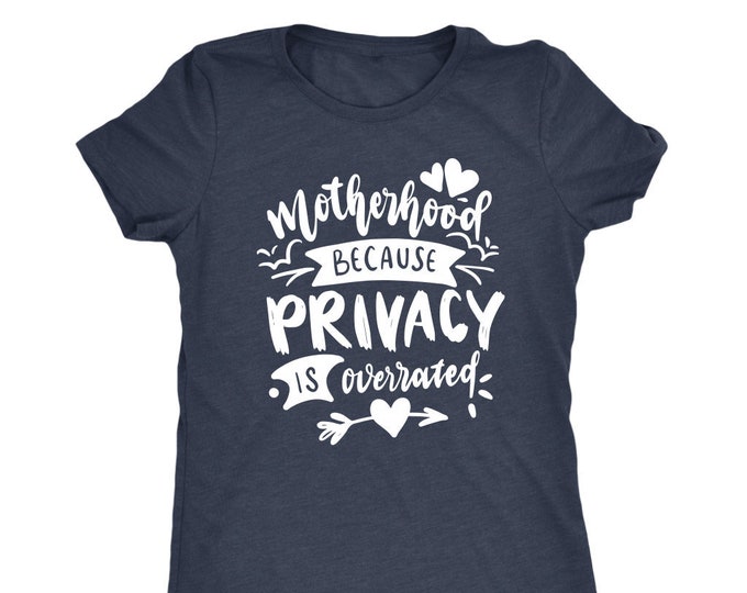Motherhood Because Privacy is Overrated T Shirt Mom Shirt - Next Level Womens Triblend