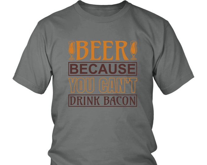 Beer Because You Can't Drink Bacon T Shirt - District Unisex Shirt