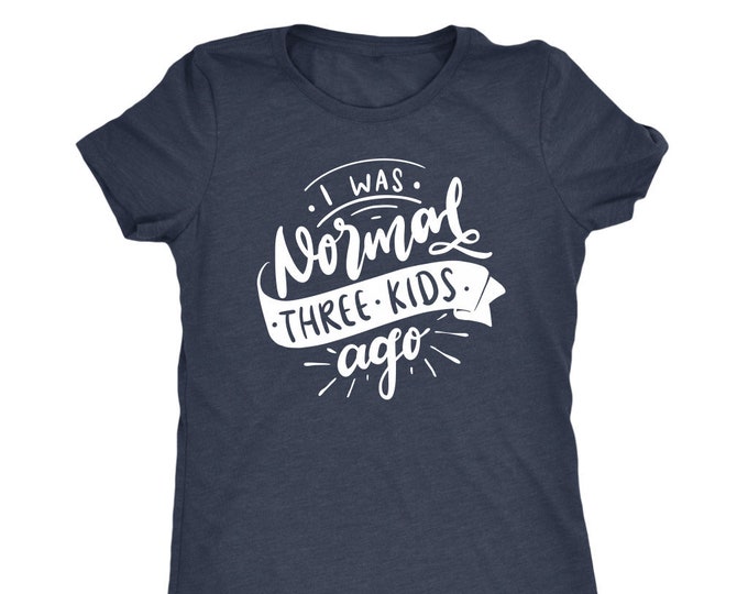 I Was Normal Three Kids Ago T Shirt Mom Shirts - Next Level Womens Triblend