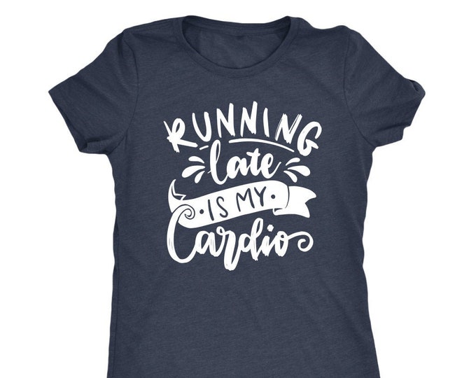 Running Late is My Cardio T Shirt Mom Shirt - Next Level Womens Triblend