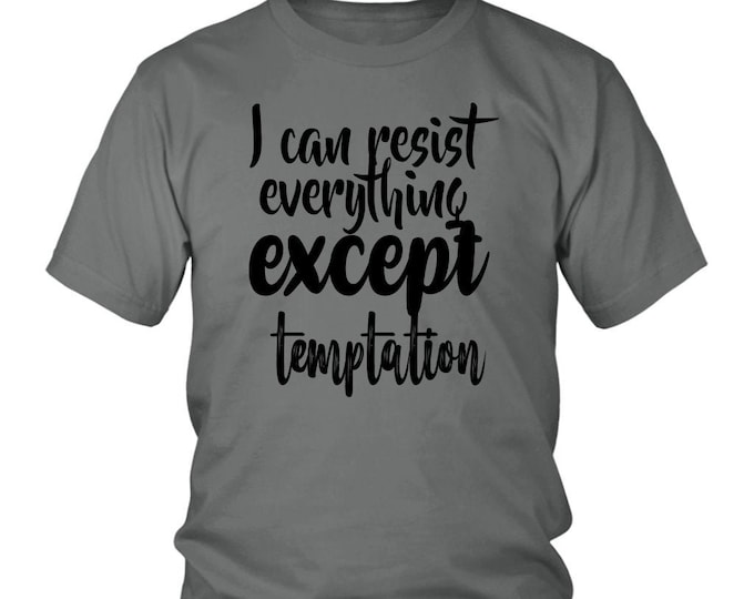 Funny Saying Gift Shirt I Can Resist Everything Except Temptation Funny Quote T Shirt District Unisex Shirt