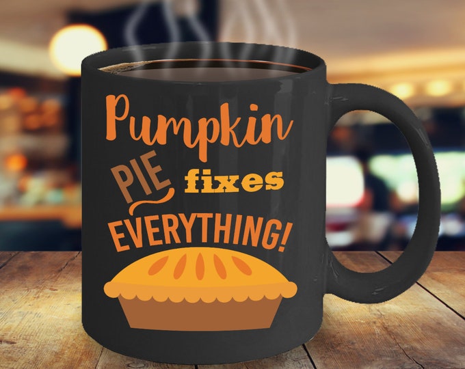 Funny Fall Coffee Mug/ Pumpkin Pie Mug/ Pumpkin Pie Fixes Everything Mug/ Thanksgiving Pumpkin Pie Mug/ Fall Mug for Family and Friends