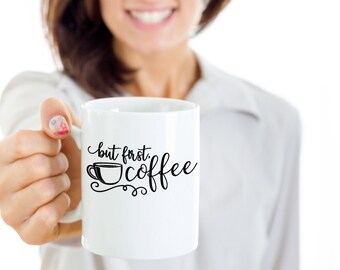 Funny Coffee Quote Mug/ But First Coffee Mug/ Coffee Lovers Mug/ Mugs For Family/ Mugs For Friends/ Funny Coffee Mug/ Mugs Under 20 Dollars