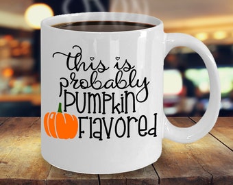 Funny Pumpkin Quote Mug/ Funny Fall Mug/ Funny Fall Mug for Family and Friends/ Fall Gift Mug/ This is Probably Pumpkin Flavored Quote Mug