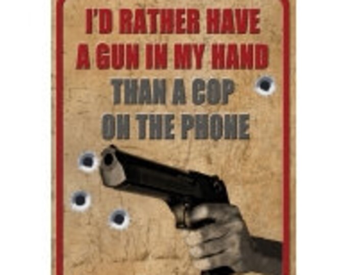 2nd Amendment Tin Signs/ I'd Rather Have A Gun In My Hand Than A Cop On The Phone Tin Sign/ Patriotic Tin Signs/ Man Cave Tin Signs