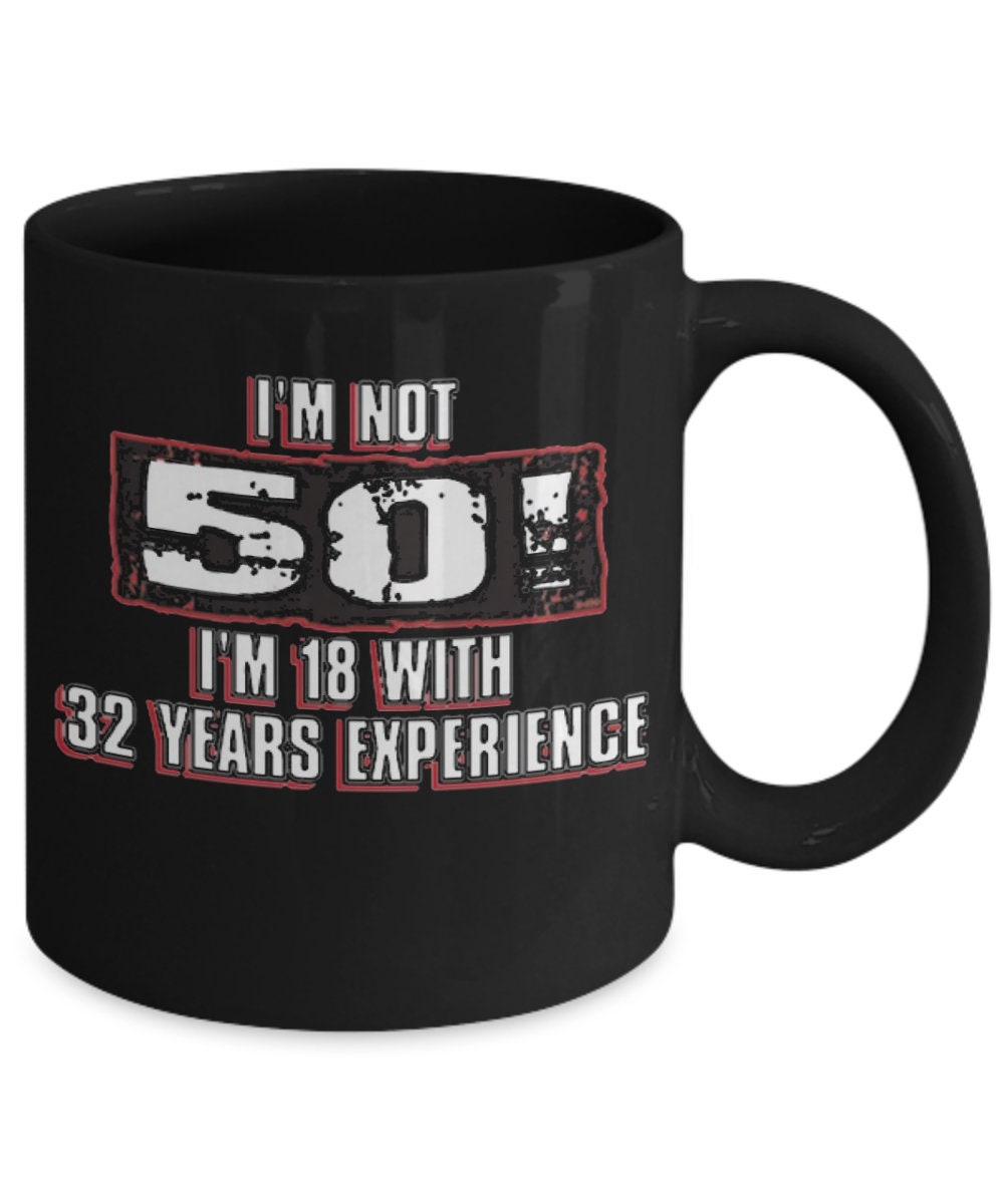 Funny Age Mug/ Im not 50 I'm 18 with 32 Years Experience Coffee Mug ...