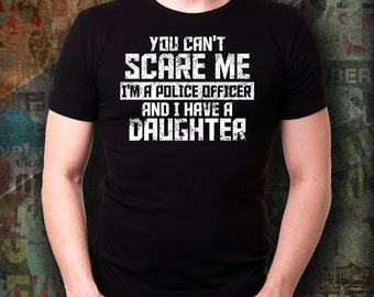 Funny Police Officer Dad T-shirt/ Funny Police Officer Mom T-shirt/ You Can't Scare Me I'm a Police Officer and I Have a Daughter T-shirt