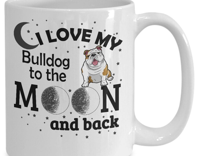 Bulldog Mug, I Love my Bulldog to the Moon and Back , Gift Mug For Him, Gift Mug for Her, Birthday Gifts, Christmas Gifts