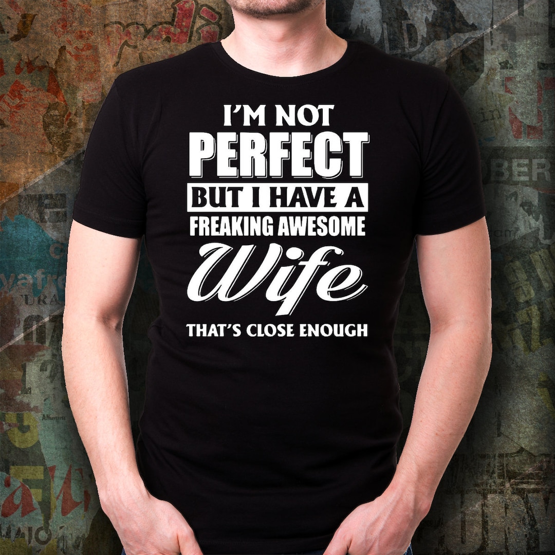 Funny Husband Tshirt/ Funny Shirt for Husband/ I'm Not Perfect but I