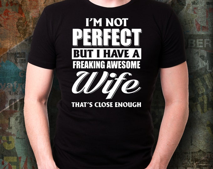 Funny Husband T-shirt/ Funny Shirt for Husband/ I'm Not Perfect But I Have a Freaking Awesome Wife T-shirt/ Gift Shirt For Husband B-day