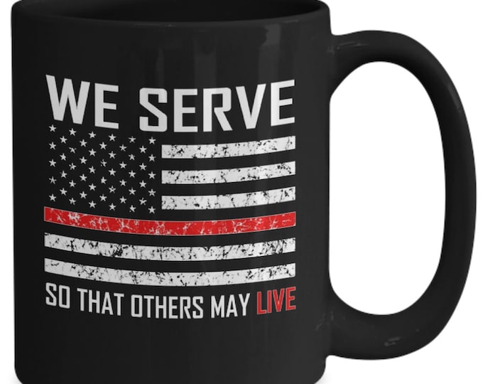 The Thin Red Line Mug/  We serve So That Others May Live Mug/  Firefighter Coffee Mug/ Mug For Firefighter/ Gift Mug for Firefighter Friend