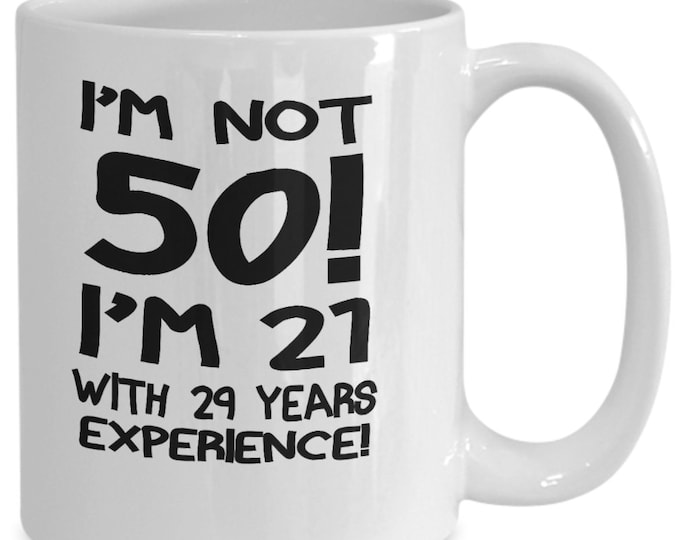 Funny Birthday Mugs/ I'm Not 50 I'm 21 With 29 Years Experience Mug/ Turning 50 Mug/ 50th Birthday Gift Mug/