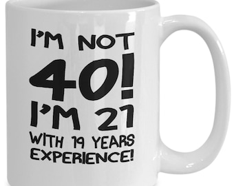 40th Birthday Gift Mug Funny Birthday Gift Mug  Gift Mug For 40th Birthday Turning 40 Mug I'm Not 40 I'm 21 With 19 Years Experience Mug