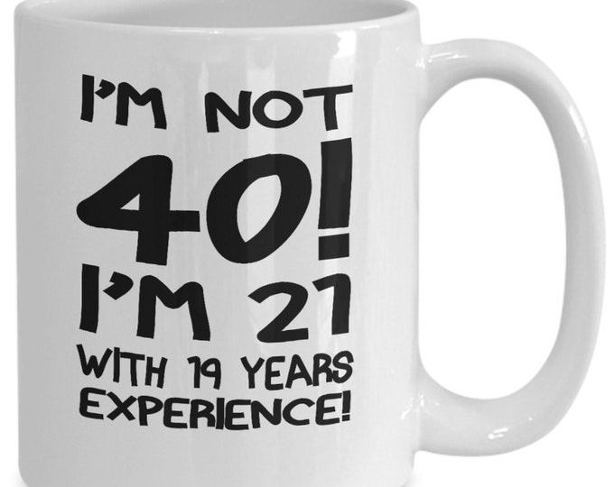 40th Birthday Gift Mug Funny Birthday Gift Mug  Gift Mug For 40th Birthday Turning 40 Mug I'm Not 40 I'm 21 With 19 Years Experience Mug