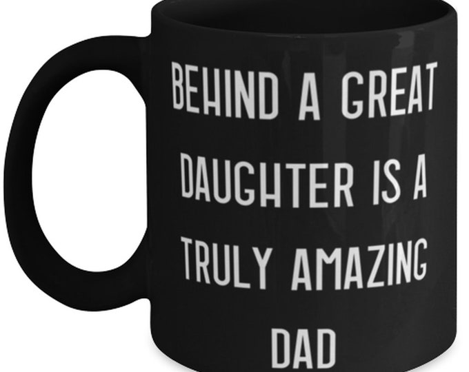Behind A Great Daughter Is A Truly Amazing Dad Papa 11oz 15oz Mug, Special Papa Gifts, Cup For Dad