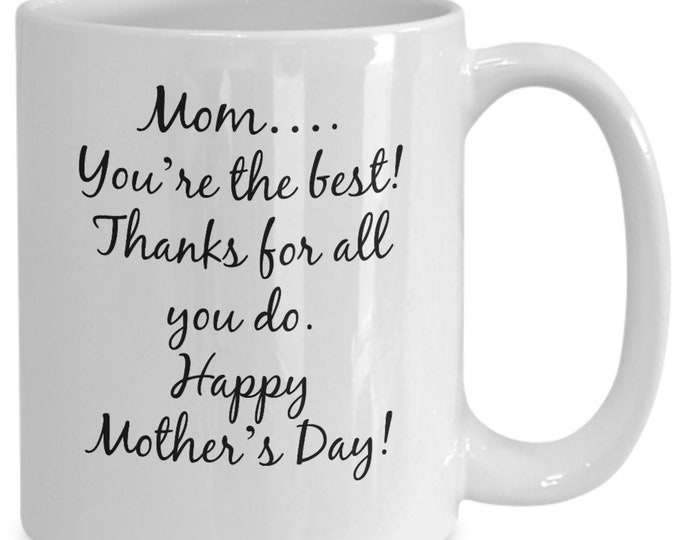 Mom Mugs/Mom your the best! Thanks for all you do. Happy Mothers Day! Ceramic Mug 11oz/15oz. Perfect gift for Mom under 20 dollars!