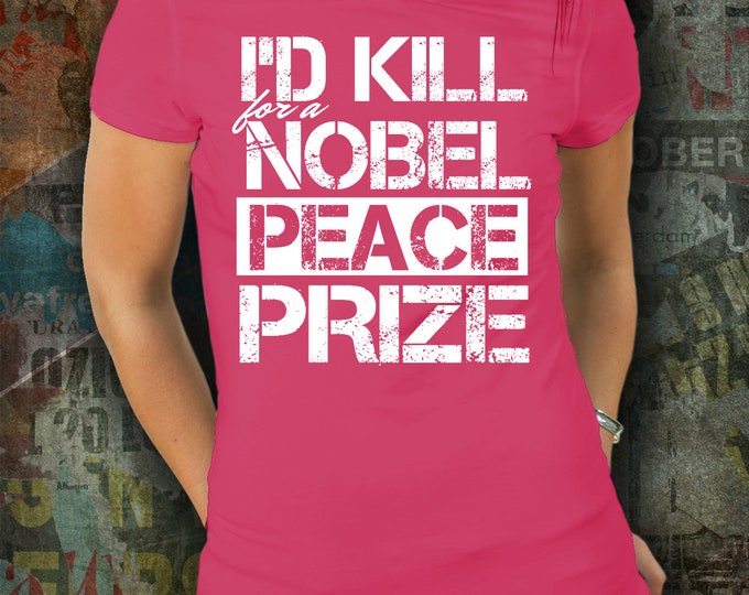 I'd Kill For a Nobel Peace Prize T-shirt/ Funny Nobel Peace Prize T-shirt/ Funny Unisex T-shirt/ Funny Men and Women T-shirt/ Gift T-shirt