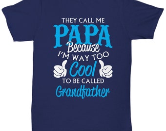 Funny Shirts for Papa/ Papa Because I'm Way Too Cool to be Called Grandfather T-Shirt/ Funny Shirts For Papa/ Grandpa Tee Shirts/ Papa Gifts