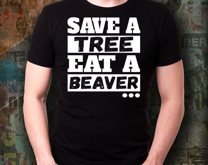 Save a Tree Eat a Beaver T-shirt/ Funny Beaver T-shirt/ Funny T-shirt Saying/ Funny Unisex Beaver T-shirt/ Funny Gift T-shirt For Adults