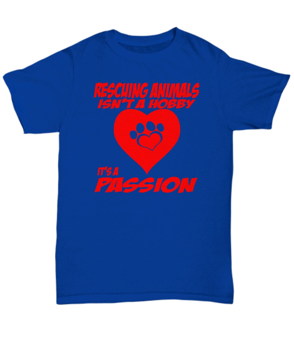 Animal Rescue T- Shirts/ Rescuing Animals Isn't A Hobby It's A Passion