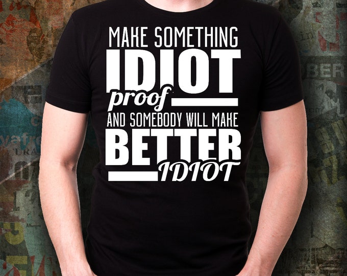 Funny Quote T-shirt/ Idiot Proof T-shirt/ Funny Idiot Proof Shirt/ Funny Quote Women's T-shirt/ Funny Quote Men's T-shirt/ Funny Quote Shirt