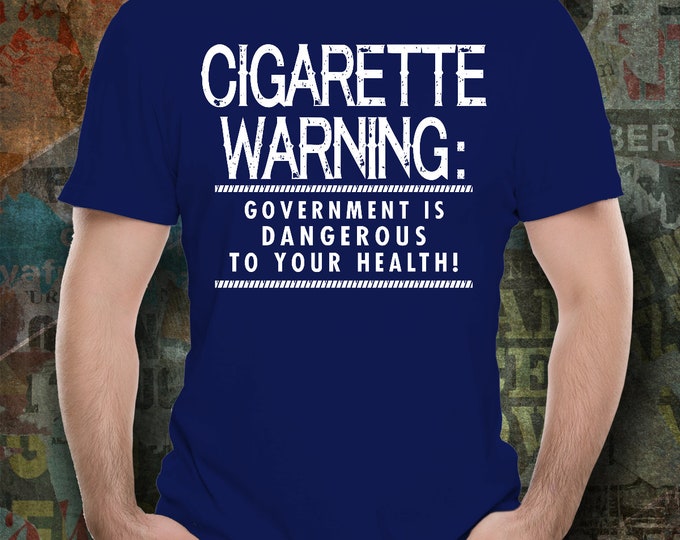 Funny Quote T-shirt/ Cigarette Warning Government is Dangerous to Your Health/ Funny Unisex T-shirt/ Gift Shirt for Men and Women/Gift Shirt