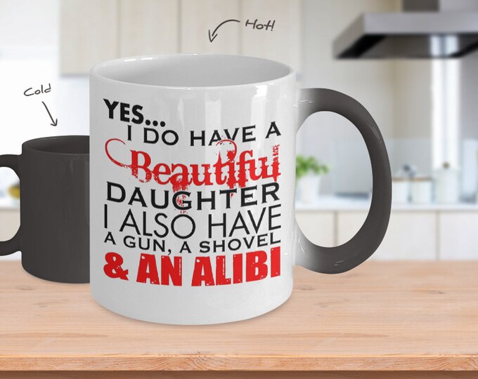 Gifts for Dad Funny Gift Mug For Dad Yes I Do Have A Beautiful Daughter I Also Have A Gun A Shovel & An Alibi Mug Color Changing Mug For Dad