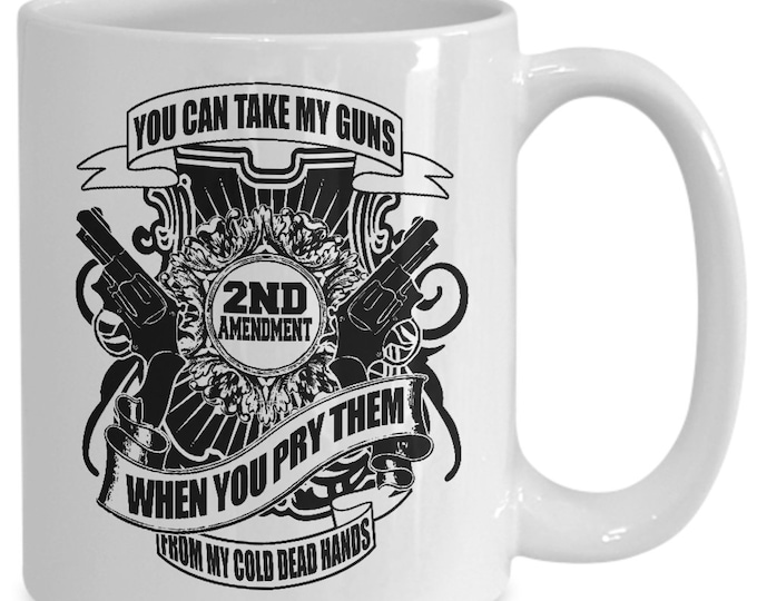 2nd Amendment Gifts You Can Take My Guns When You Pry Them From My Cold Dead Hands Mug Gift Mug For Him Gift Mug For Her Birthday Mugs