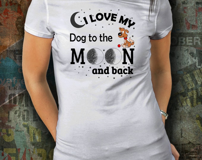 Dog Lover T-shirt/ Love My Dog To The Moon And Back T-shirt/ Dog Lover T-shirt