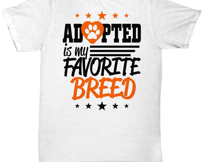 Dog T- Shirts/ Adopted Is My Favorite Breed T- Shirt/ Adopted Dogs Tee Shirts/ Favorite Breed T- Shirt/ Perfect Gift For Dog Lovers