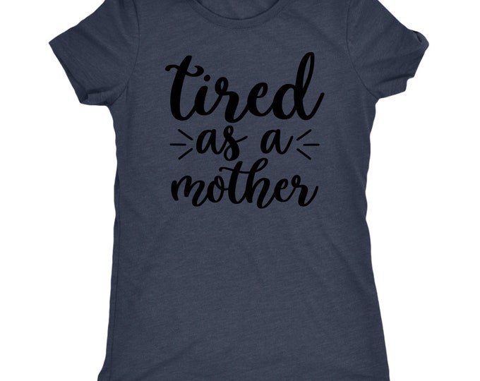 Funny Mom Shirt/ Tired As A Mother T Shirt/ Mothers Day Gift/ Mom Gift/ Mother Gift/ Next Level Womens Triblend/ Mom Graphic Tee