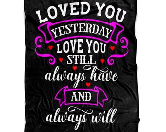 Gift Blanket for Loved Ones Loved You Yesterday Love You Still Always have and Always Will Blanket Gift Blanket For Her Anniversary Gifts