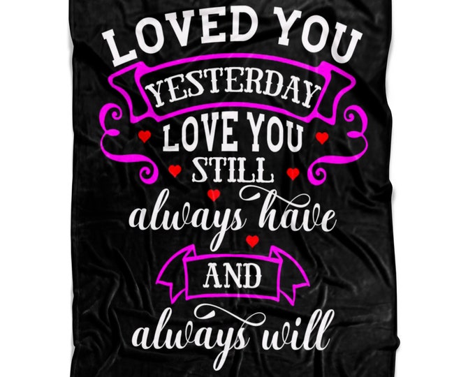 Gift Blanket for Loved Ones Loved You Yesterday Love You Still Always have and Always Will Blanket Gift Blanket For Her Anniversary Gifts