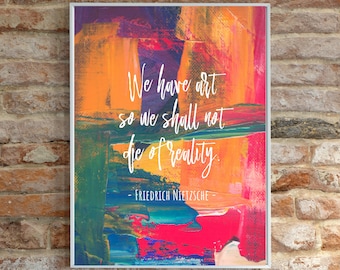 Friedrich Nietzsche Quote: We have art so we shall not die of reality. Art Studio Wall Decor | Creative Inspiration Art Printable